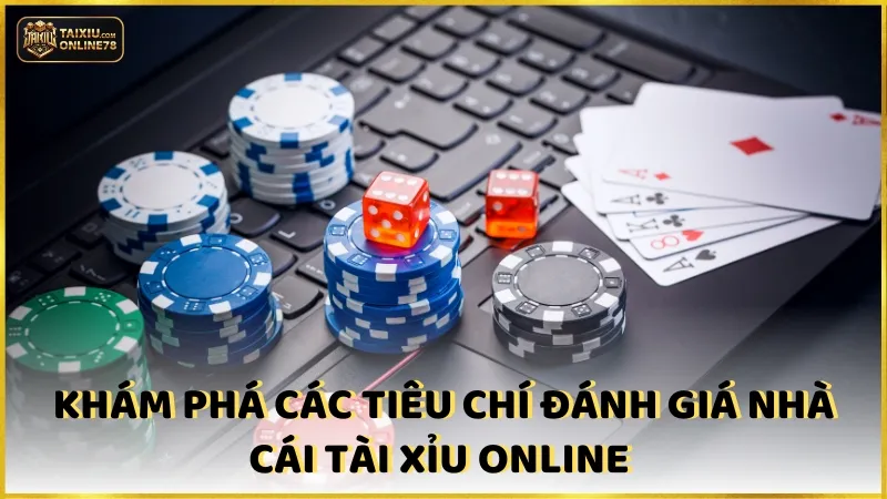 Khám phá các tiêu chí đánh giá nhà cái tài xỉu Online 