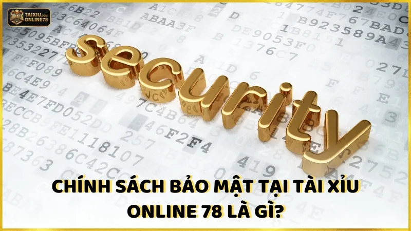 Chính sách bảo mật tại Tài xỉu online 78 là gì?