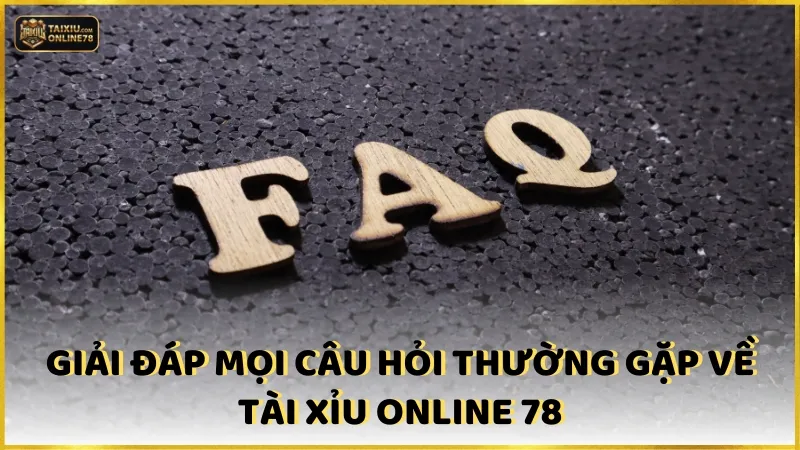 Giải đáp mọi câu hỏi thường gặp về Tài Xỉu Online 78