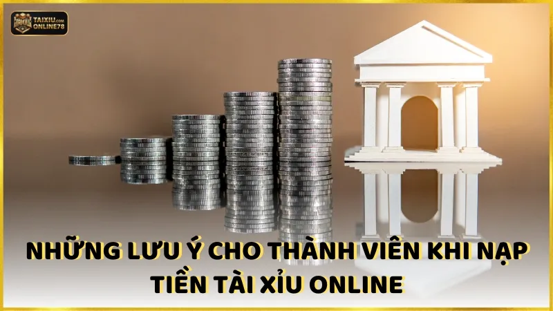 Những lưu ý cho thành viên khi nạp tiền Tài xỉu online