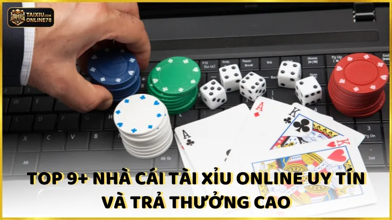 Top 9+ nhà cái tài xỉu online uy tín và trả thưởng cao