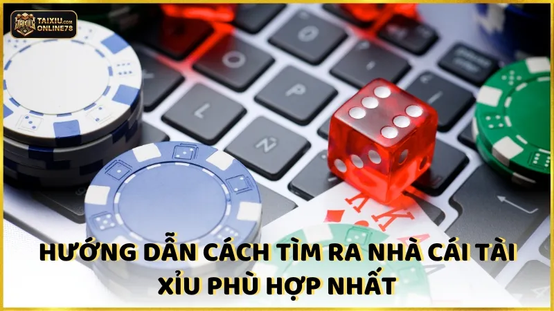 Hướng dẫn cách tìm ra nhà cái tài xỉu phù hợp nhất