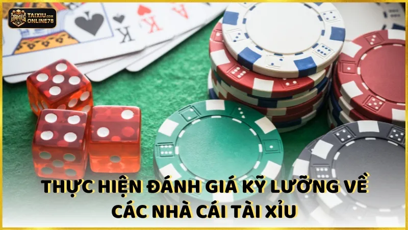 Thực hiện đánh giá kỹ lưỡng về các nhà cái tài xỉu