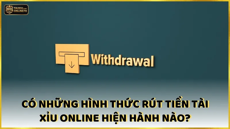 Có những hình thức rút tiền Tài xỉu online hiện hành nào?