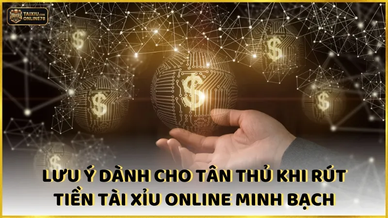 Lưu ý dành cho tân thủ khi rút tiền Tài xỉu online minh bạch