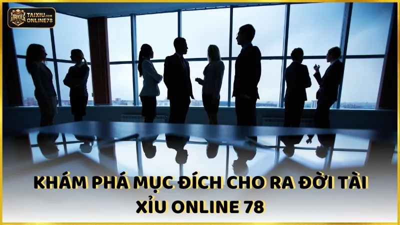 Mục đích cho ra đời Tài xỉu online 78