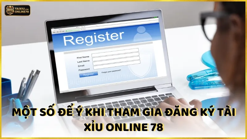 Một số để ý khi tham gia đăng ký Tài xỉu online 78